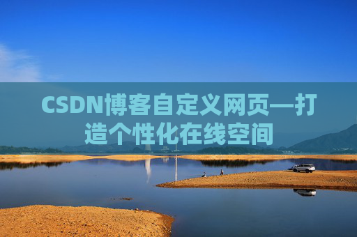 CSDN博客自定义网页—打造个性化在线空间